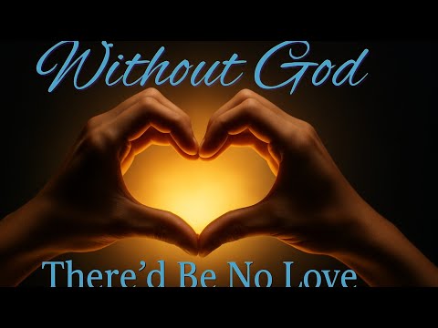 Without God There'd Be No Love - thumbnail