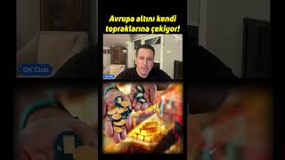 Avrupa altını kendi topraklarına çekiyor!