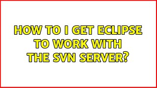 How to I get Eclipse to work with the SVN server?
