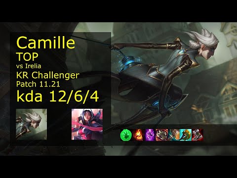Camille Top vs Irelia - KR Challenger 12/6/4 Patch 11.21 Gameplay // [롤] 카밀 vs 이렐리아 탑