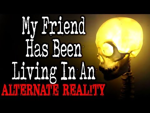 "My Friend Has Been Living in an Alternate Reality" [COMPLETE] | CreepyPasta Storytime