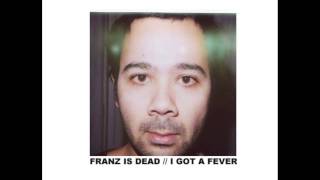 FRANZ IS DEAD / I GOT A FEVER