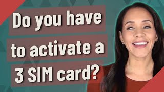 Do you have to activate a 3 SIM card?