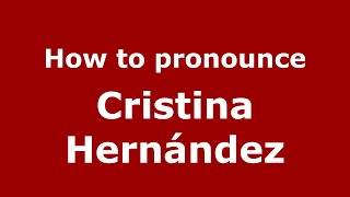 How to pronounce Cristina Hernández
