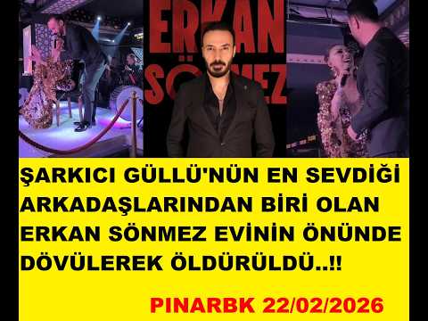 GÜLLÜ'NÜN EN SEVDİĞİ ARKADAŞLARINDAN BİRİ OLAN ERKAN SÖNMEZ EVİNİN ÖNÜNDE DÖVÜLEREK ÖLDÜRÜLDÜ..!!
