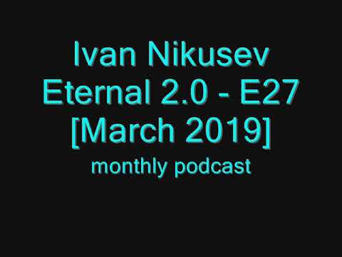 Ivan Nikusev - Eternal 2.0 - E27 [March 2019]