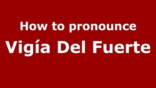 How to pronounce Vigía Del Fuerte