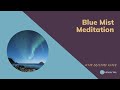 Connect with Your Deepest Desires with Blue Mist Meditation
