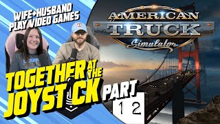Hubby & Wife play American Truck Simulator (Part 12)