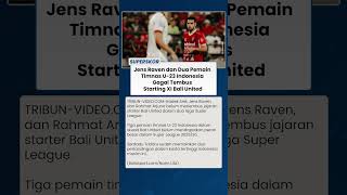 DIRASA BELUM PANTAS Jens Raven & Dua Pemain Timnas U-23 Indonesia Gagal Tembus Starting Bali United