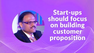 Start-ups should focus on building customer proposition   image
