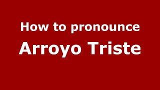 How to pronounce Arroyo Triste