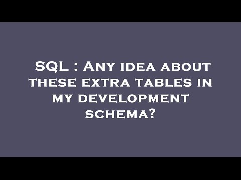 SQL : Any idea about these extra tables in my development schema?
