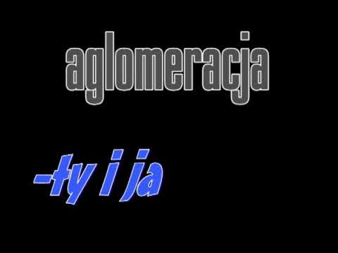 AGLOMERACJA - ty i ja