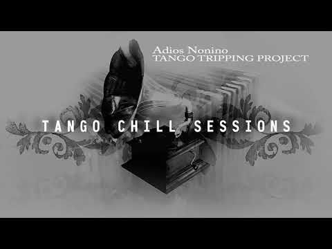 ADIOS NONINO - Tango Tripping Project TANGO CHILL SESSIONS VOL 1