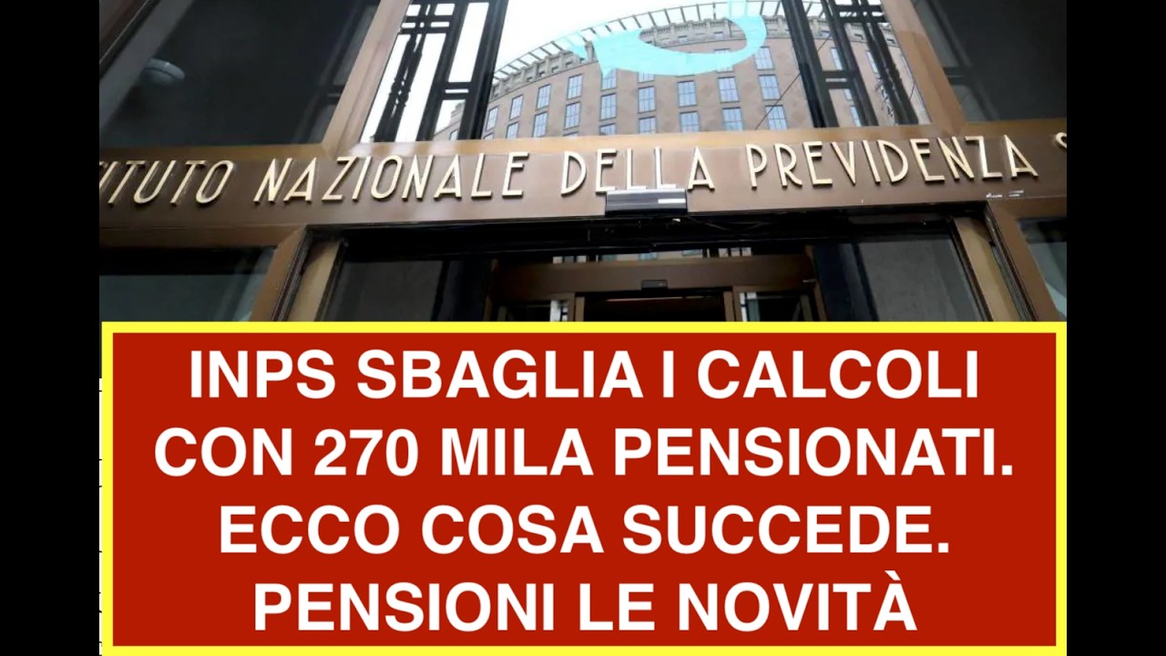 INPS SBAGLIA I CALCOLI CON 270 MILA PENSIONATI. ECCO COSA SUCCEDE. PENSIONI LE NOVITÀ