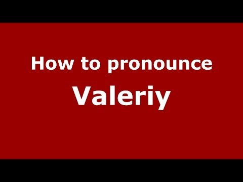 How to pronounce Valeriy (Russian/Russia) - PronounceNames.com