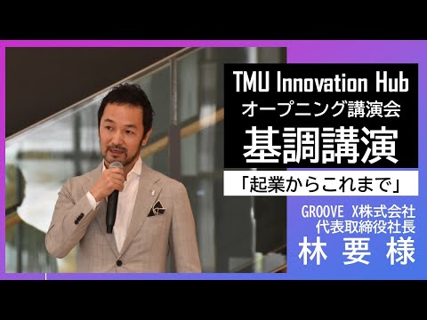 2023.10.1 TMU Innovation Hubオープニング講演会　基調講演「起業からこれまで」　GROOVE X株式会社　代表取締役社長　林 要 様