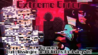 Cover art for Extreme ERROR. Reactor but Glitchy Red and Missingno sing it