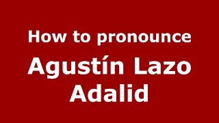 How to pronounce Agustín Lazo Adalid