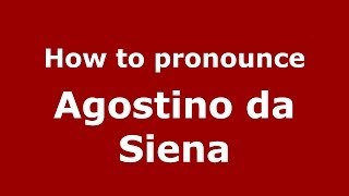 How to pronounce Agostino Da Siena
