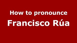 How to pronounce Francisco Rúa