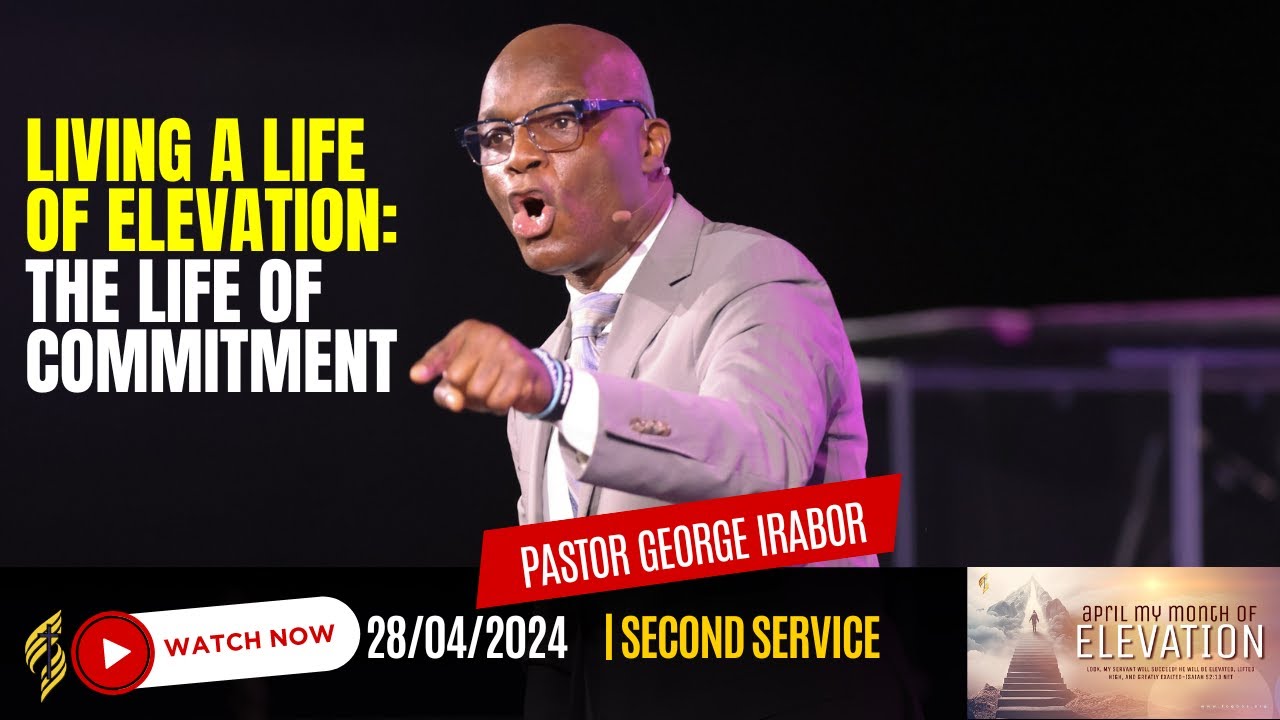 Living an Elevated life- Life of Commitment by Pastor George Irabor || 4/28/2024
