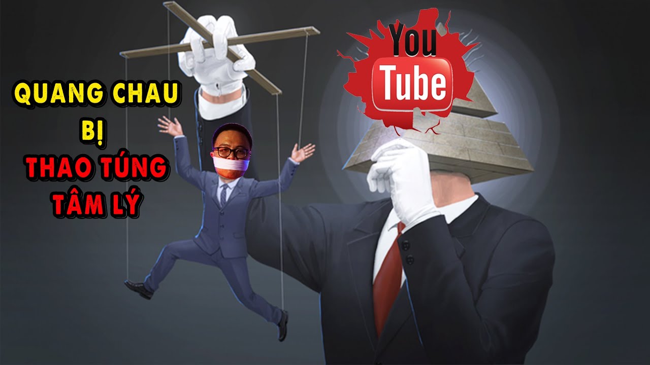 Quang Chau bị Youtube Thao Túng Tâm Lý