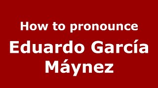 How to pronounce Eduardo García Máynez