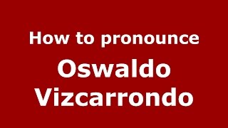 How to pronounce Oswaldo Vizcarrondo