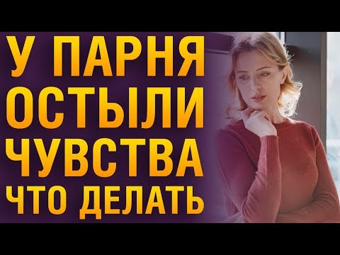 Что Делать, Если У ПАРНЯ ОСТЫЛИ ЧУВСТВА? Советы психолога «Как разбудить чувства парня?»
