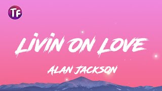 Alan Jackson - Livin On Love (Lyrics/Letra)