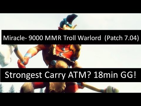Miracle- Troll Warlord (Patch 7.04) is he The strongest carry ATM ? 18 min GG