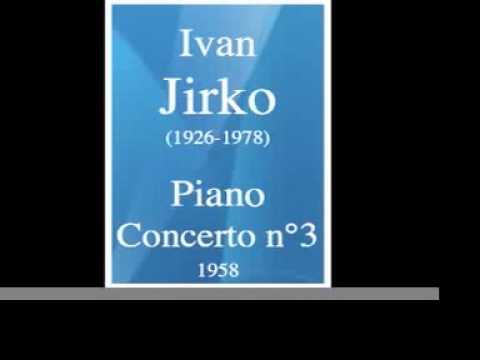 Ivan Jirko (1926-1978) : Piano Concerto No. 3 (1958)