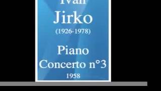 Ivan Jirko (1926-1978) : Piano Concerto No. 3 (1958)