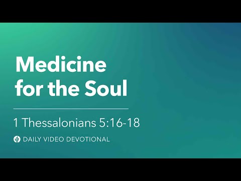 Medicine for the Soul | 1 Thessalonians 5:16-18 | Our Daily Bread Video Devotional