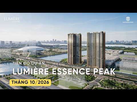 CẬP NHẬT TIẾN ĐỘ T10/2026 LUMIÈRE ESSENCE PEAK