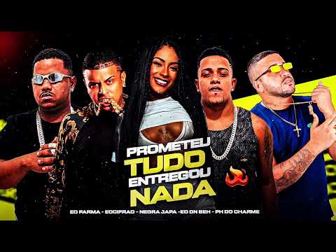 PROMETEU TUDO ENTREGOU NADA - EO CIFRÃO, PH DO CHARME, EO DN BEH, NEGRA JAPA, EO PARMA