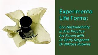 Experimenta Life Forms: Eco-Sustainability in Arts Practice with Betty Sergeant & Niklavs Rubenis