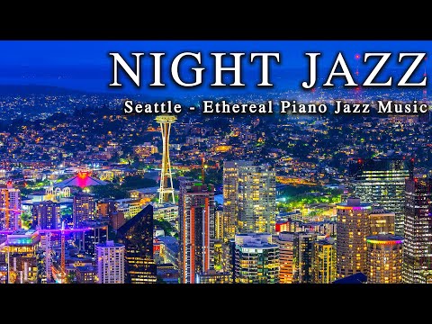Night Jazz ☕ Seattle City ☕ The Best Ethereal Piano Jazz Music ☕ Background Music for Relax, Sleep