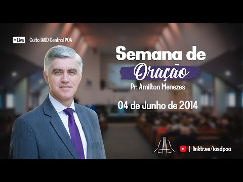 Pr. Amilton Menezes - Semana de Oração IASD Central de Porto Alegre - 04/06/2014