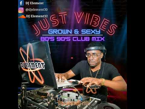 Just Vibes Grown & Sexy 80's,90's Club Mix-DJ Element