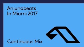 Anjunabeats In Miami 2017 (Continuous Mix)