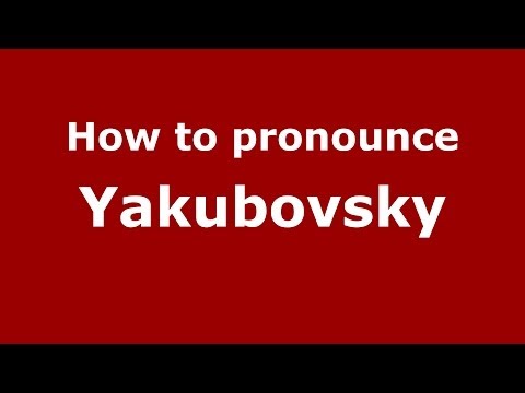 How to pronounce Yakubovsky (Russian/Russia) - PronounceNames.com