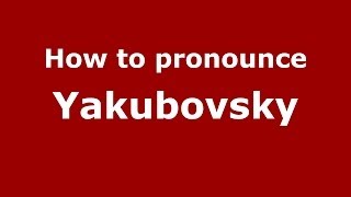 How to pronounce Yakubovsky