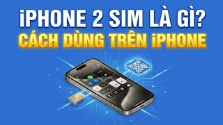 Các dòng iPhone hỗ trợ 2 SIM hiện nay