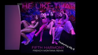 Fifth Harmony-  He Like That (with Ally’s And French Montana’s part)