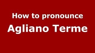 How to pronounce Agliano Terme