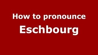 How to pronounce Eschbourg