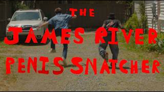 THE JAMES RIVER P*NIS SNATCHER